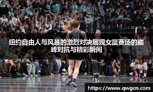 纽约自由人与风暴的激烈对决展现女篮赛场的巅峰对抗与精彩瞬间