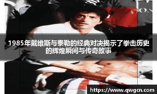 1985年戴维斯与泰勒的经典对决揭示了拳击历史的辉煌瞬间与传奇故事