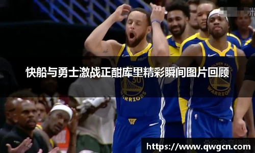 快船与勇士激战正酣库里精彩瞬间图片回顾