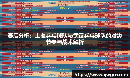 赛后分析：上海乒乓球队与武汉乒乓球队的对决节奏与战术解析