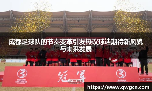 成都足球队的节奏变革引发热议球迷期待新风貌与未来发展