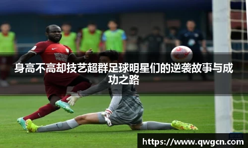 身高不高却技艺超群足球明星们的逆袭故事与成功之路