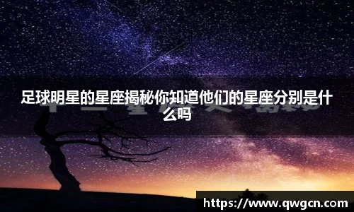足球明星的星座揭秘你知道他们的星座分别是什么吗